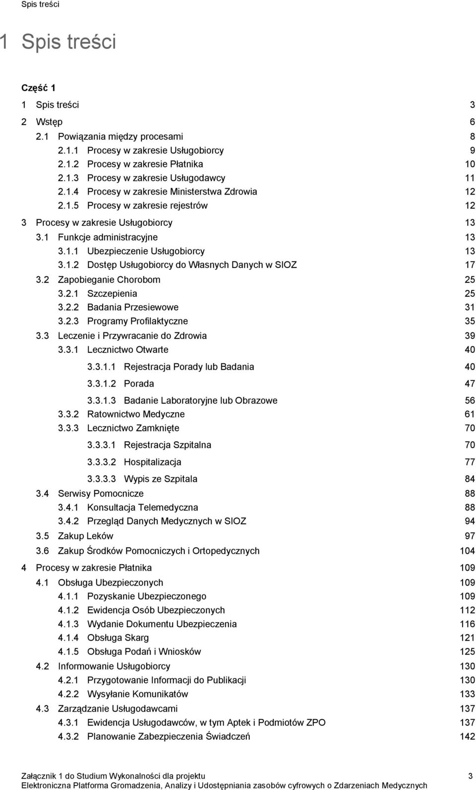 2 Zapobieganie Chorobom 25 3.2.1 Szczepienia 25 3.2.2 Badania Przesiewowe 31 3.2.3 Programy Profilaktyczne 35 3.3 Leczenie i Przywracanie do Zdrowia 39 3.3.1 Lecznictwo Otwarte 40 3.3.1.1 Rejestracja Porady lub Badania 40 3.