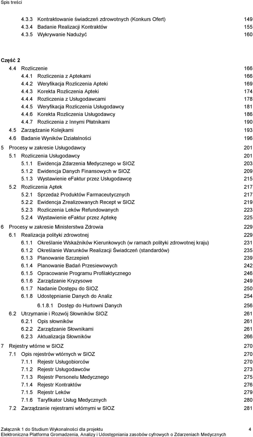 4.7 Rozliczenia z Innymi Płatnikami 190 4.5 Zarządzanie Kolejkami 193 4.6 Badanie Wyników Działalności 196 5 y w zakresie Usługodawcy 201 5.1 Rozliczenia Usługodawcy 201 5.1.1 Ewidencja Zdarzenia Medycznego w SIOZ 203 5.