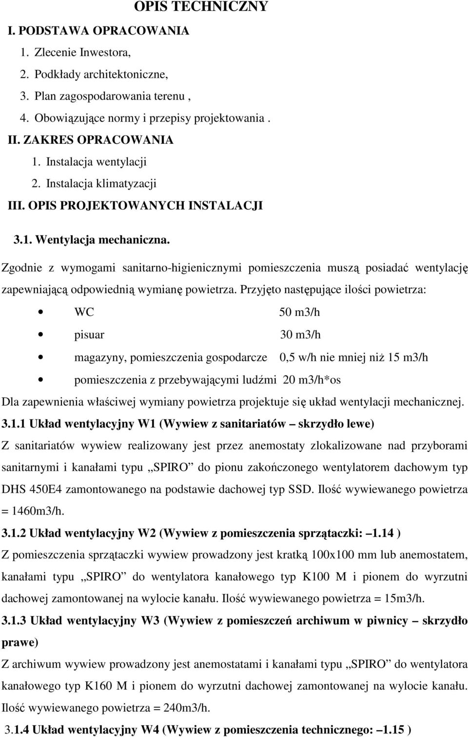 Zgodnie z wymogami sanitarno-higienicznymi pomieszczenia muszą posiadać wentylację zapewniającą odpowiednią wymianę powietrza.