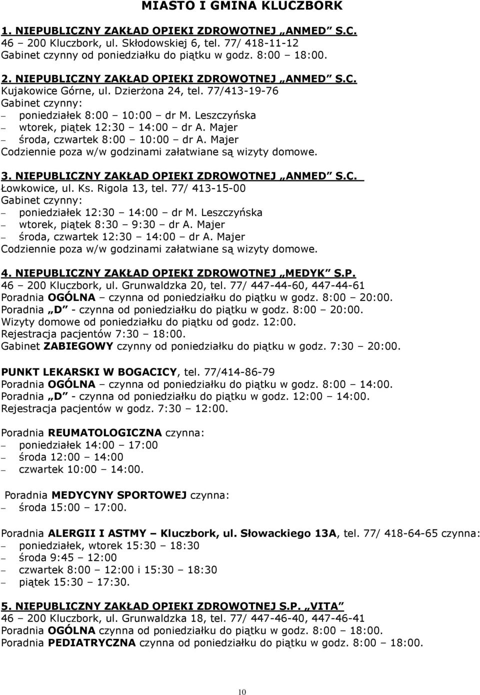 Majer środa, czwartek 8:00 10:00 dr A. Majer Codziennie poza w/w godzinami załatwiane są wizyty domowe. 3. NIEPUBLICZNY ZAKŁAD OPIEKI ZDROWOTNEJ ANMED S.C. Łowkowice, ul. Ks. Rigola 13, tel.