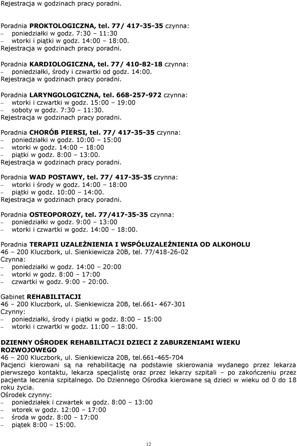 668-257-972 czynna: wtorki i czwartki w godz. 15:00 19:00 soboty w godz. 7:30 11:30. Rejestracja w godzinach pracy poradni. Poradnia CHORÓB PIERSI, tel. 77/ 417-35-35 czynna: poniedziałki w godz.