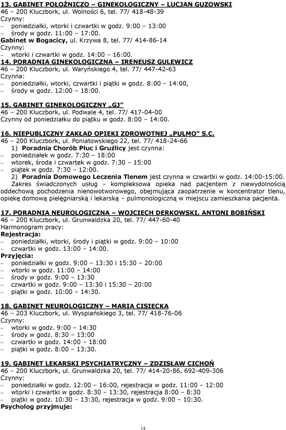 77/ 447-42-63 Czynna: poniedziałki, wtorki, czwartki i piątki w godz. 8:00 14:00, środy w godz. 12:00 18:00. 15. GABINET GINEKOLOGICZNY GJ, ul. Podwale 4, tel.