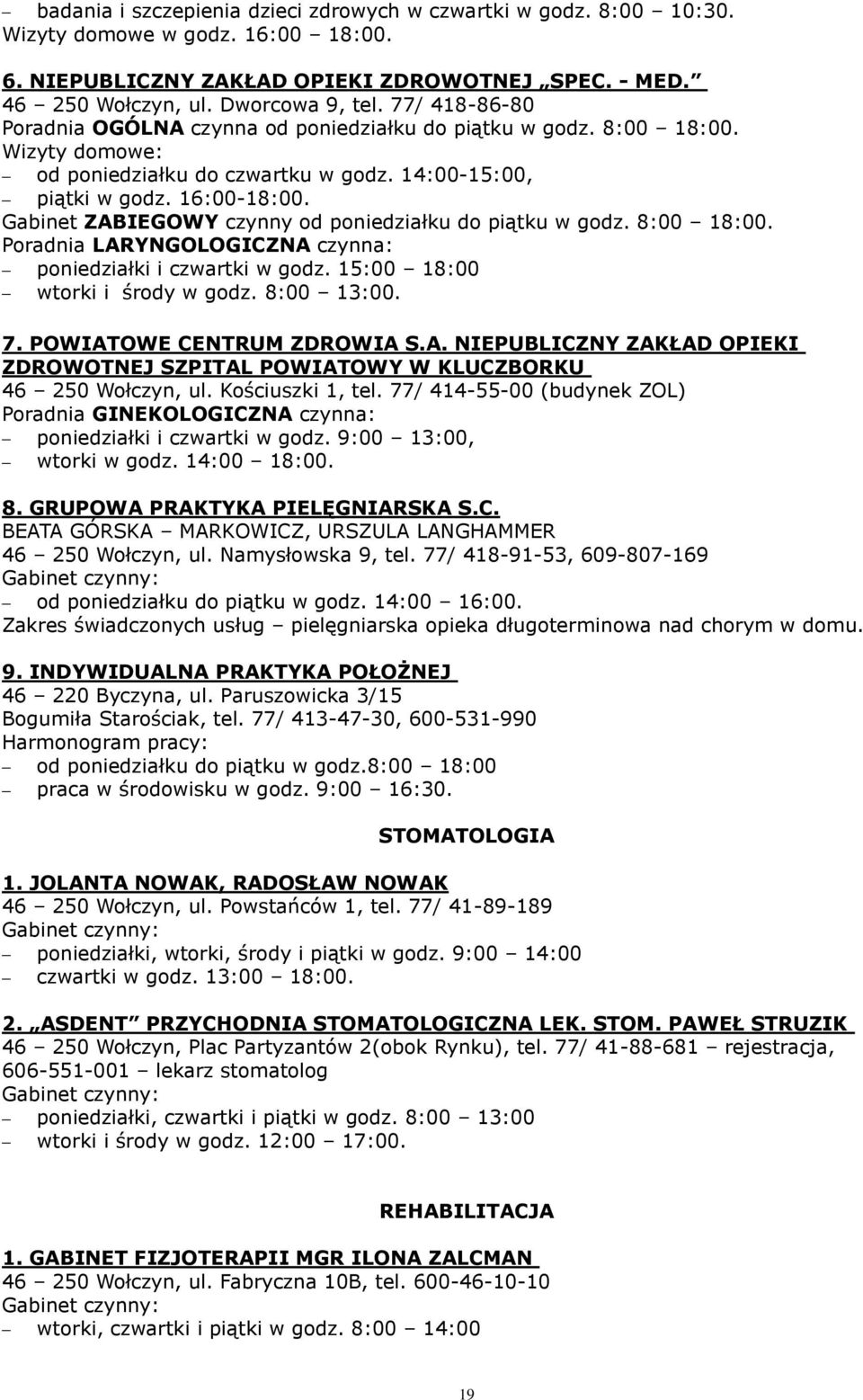 Gabinet ZABIEGOWY czynny od poniedziałku do piątku w godz. 8:00 18:00. Poradnia LARYNGOLOGICZNA czynna: poniedziałki i czwartki w godz. 15:00 18:00 wtorki i środy w godz. 8:00 13:00. 7.