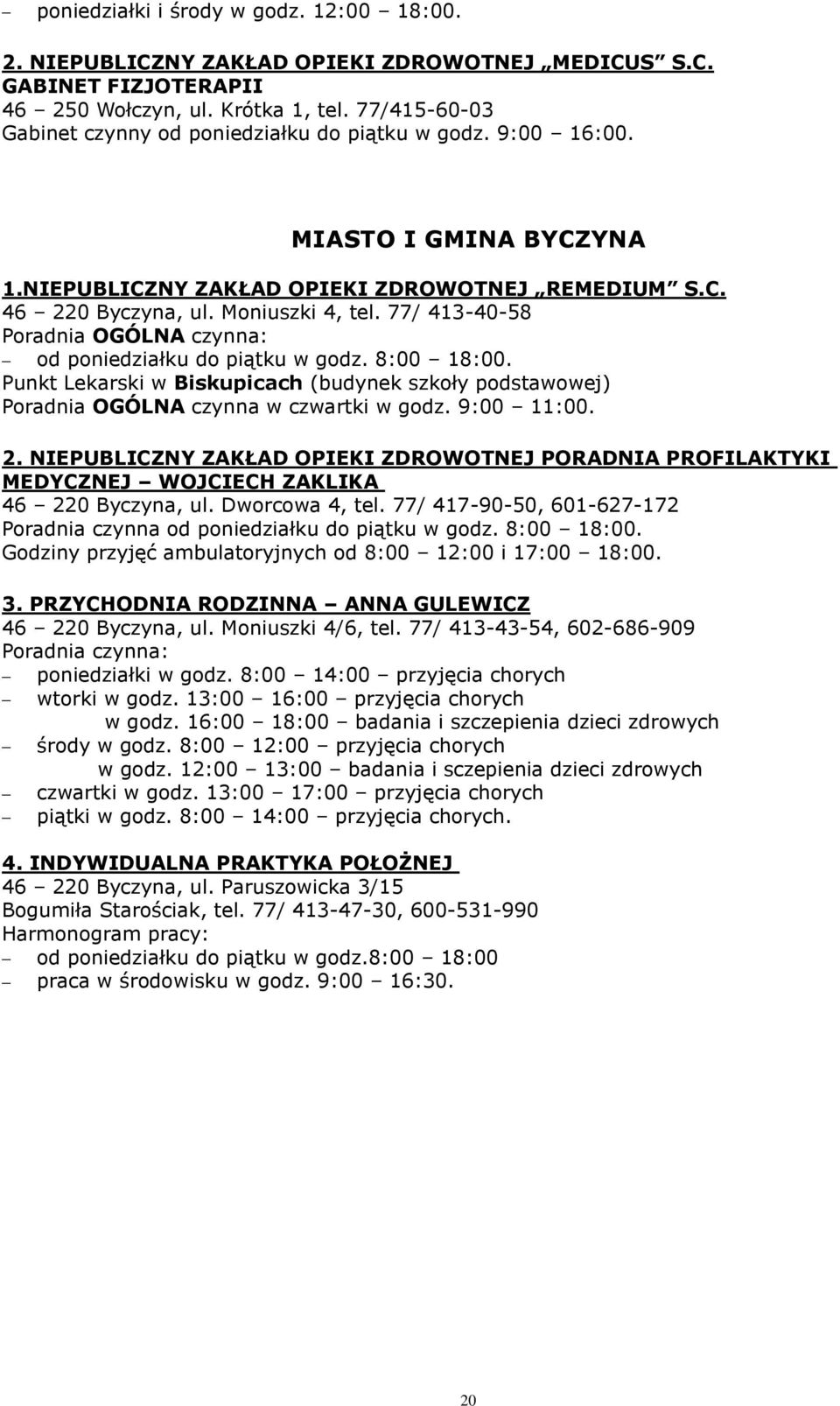 77/ 413-40-58 Poradnia OGÓLNA czynna: od poniedziałku do piątku w godz. 8:00 18:00. Punkt Lekarski w Biskupicach (budynek szkoły podstawowej) Poradnia OGÓLNA czynna w czwartki w godz. 9:00 11:00. 2.