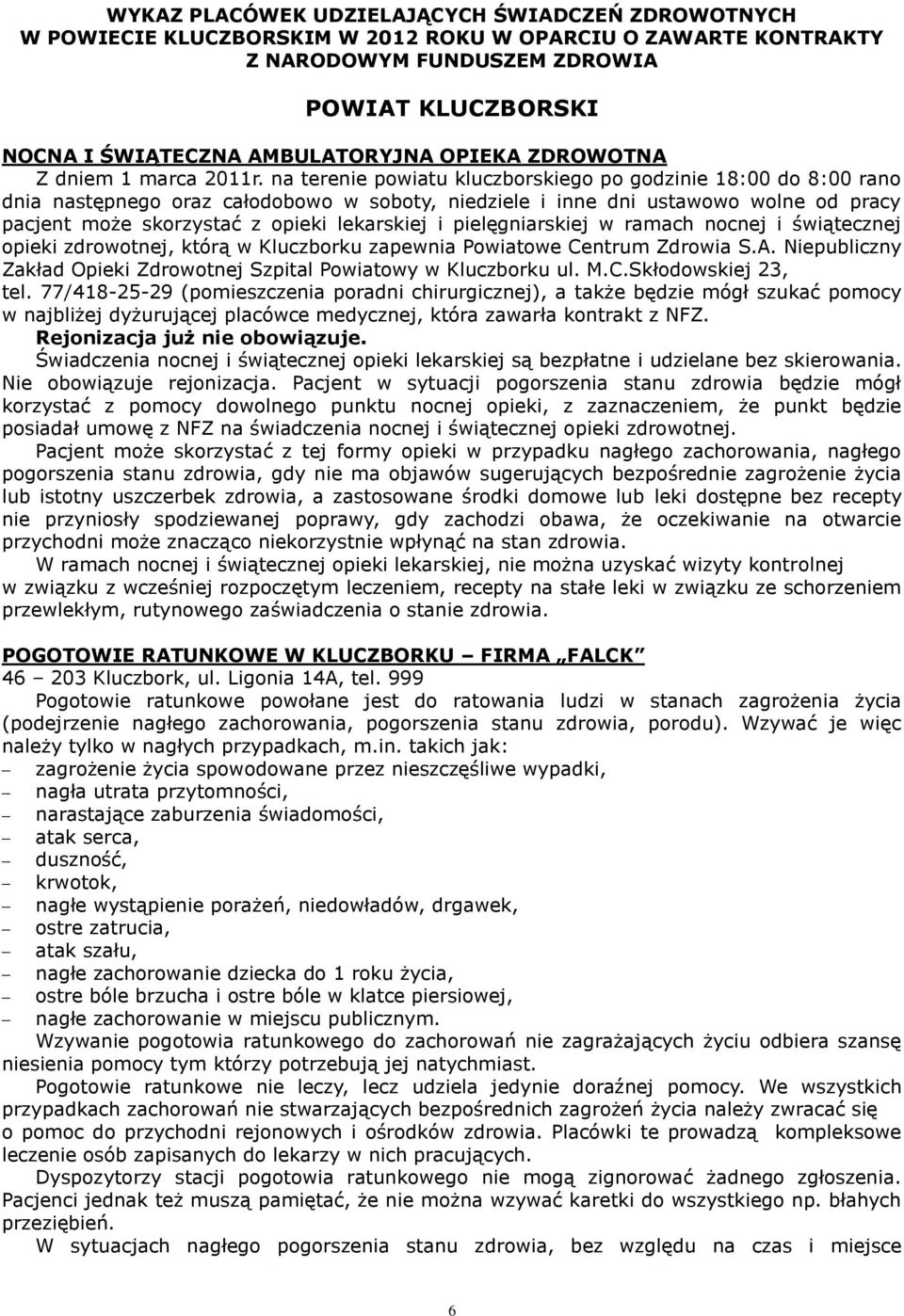 na terenie powiatu kluczborskiego po godzinie 18:00 do 8:00 rano dnia następnego oraz całodobowo w soboty, niedziele i inne dni ustawowo wolne od pracy pacjent może skorzystać z opieki lekarskiej i