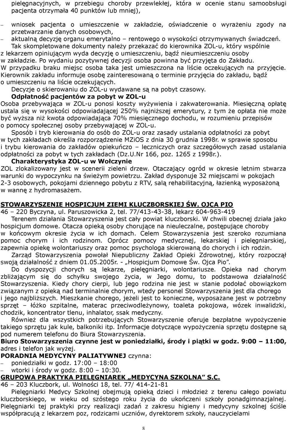 Tak skompletowane dokumenty należy przekazać do kierownika ZOL-u, który wspólnie z lekarzem opiniującym wyda decyzję o umieszczeniu, bądź nieumieszczeniu osoby w zakładzie.