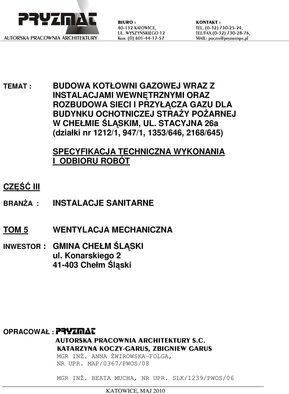 STACYJNA 26a (działki nr 1212/1, 947/1, 1353/646, 2168/645) SPECYFIKACJA TECHNICZNA WYKONANIA I ODBIORU ROBÓT CZĘŚĆ III BRANśA : INSTALACJE SANITARNE TOM 5 WENTYLACJA MECHANICZNA INWESTOR : GMINA