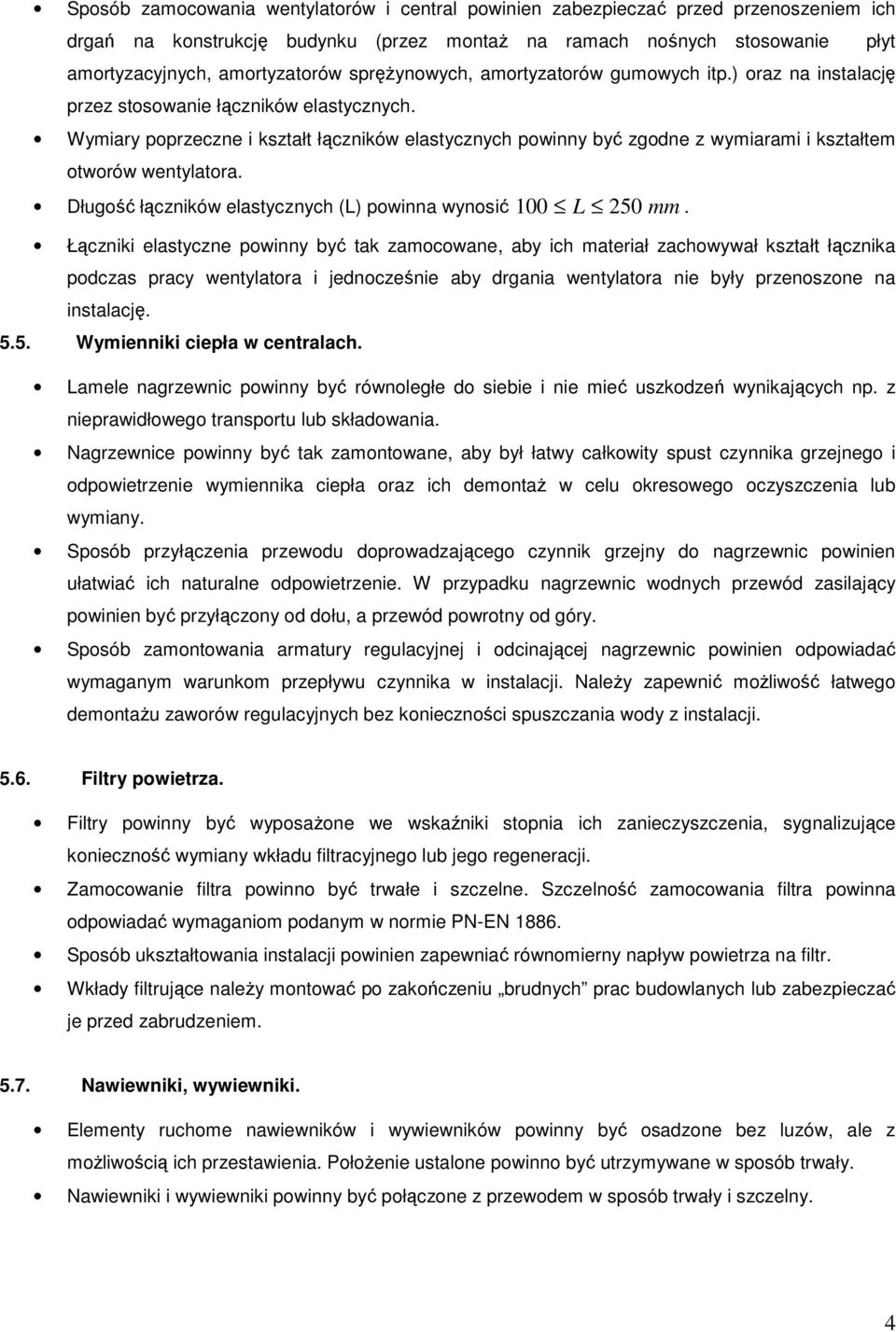 Wymiary poprzeczne i kształt łączników elastycznych powinny być zgodne z wymiarami i kształtem otworów wentylatora. Długość łączników elastycznych (L) powinna wynosić 100 L 250 mm.