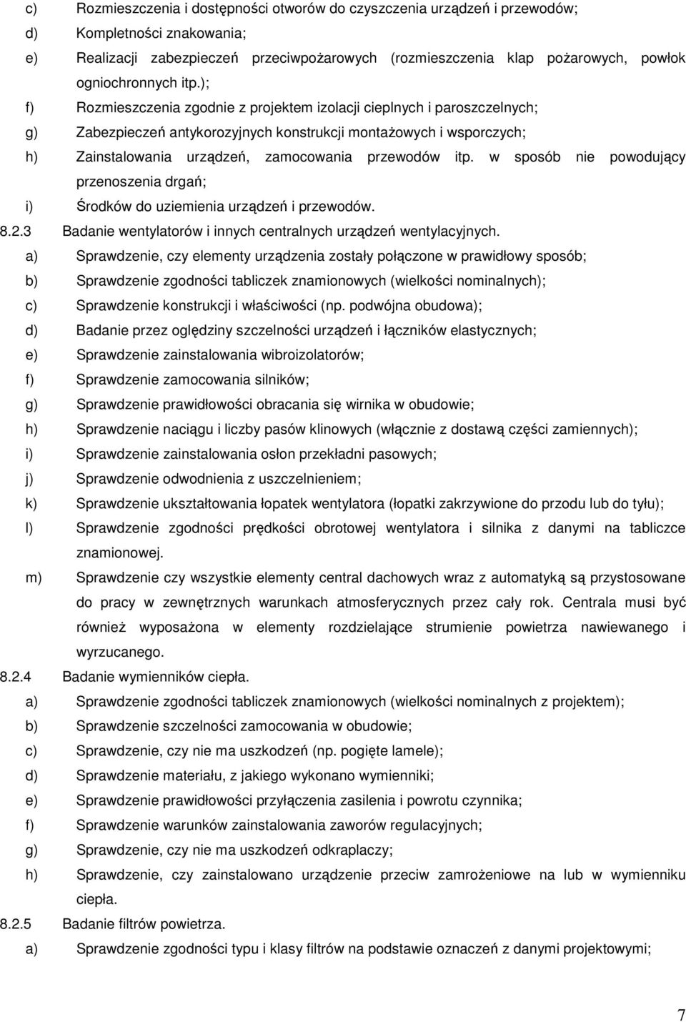 ); f) Rozmieszczenia zgodnie z projektem izolacji cieplnych i paroszczelnych; g) Zabezpieczeń antykorozyjnych konstrukcji montaŝowych i wsporczych; h) Zainstalowania urządzeń, zamocowania przewodów