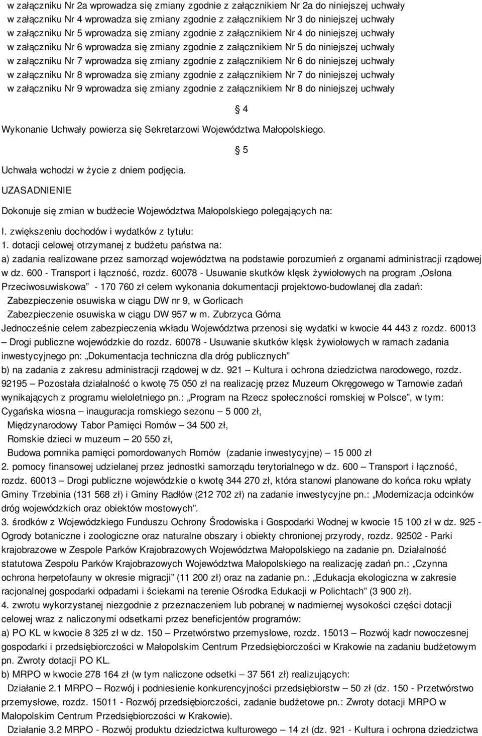 zgodnie z załącznikiem Nr 6 do niniejszej uchwały w załączniku Nr 8 wprowadza się zmiany zgodnie z załącznikiem Nr 7 do niniejszej uchwały w załączniku Nr 9 wprowadza się zmiany zgodnie z