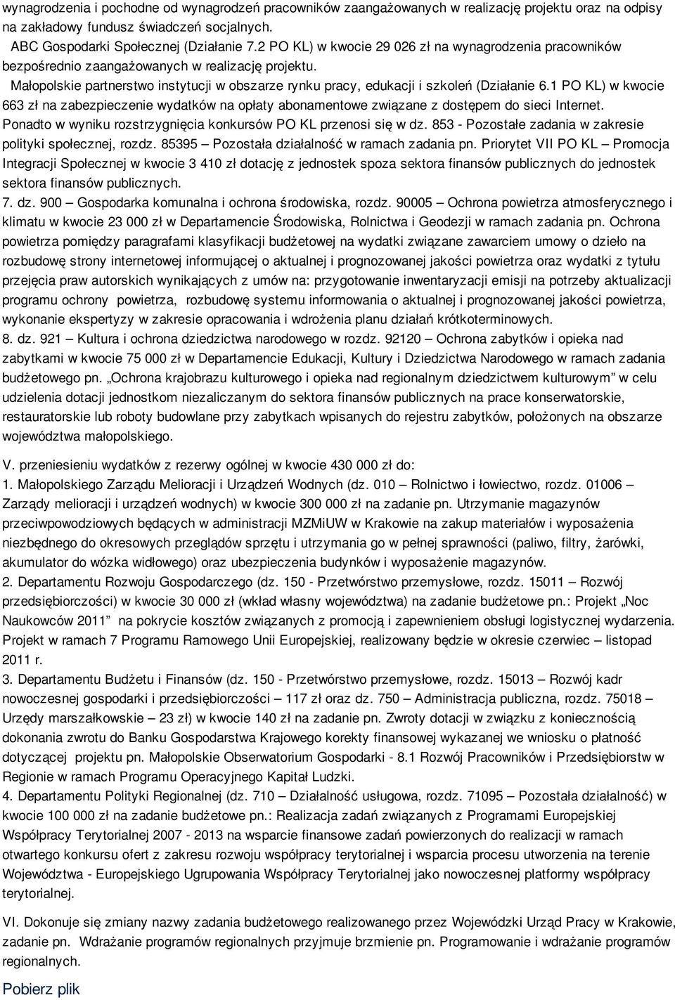 1 PO KL) w kwocie 663 zł na zabezpieczenie wydatków na opłaty abonamentowe związane z dostępem do sieci Internet. Ponadto w wyniku rozstrzygnięcia konkursów PO KL przenosi się w dz.