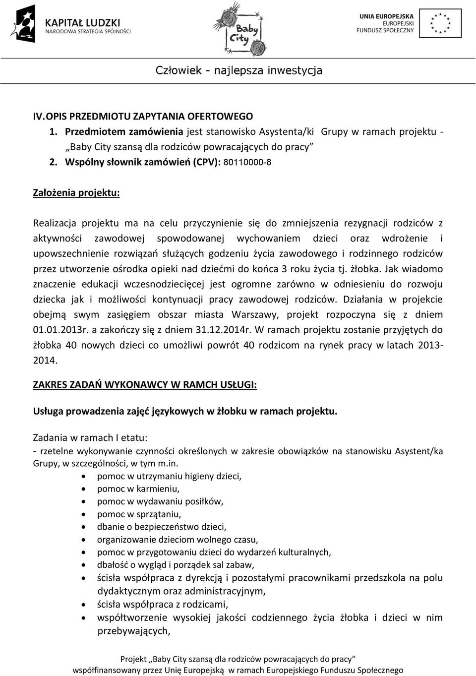 dzieci oraz wdrożenie i upowszechnienie rozwiązań służących godzeniu życia zawodowego i rodzinnego rodziców przez utworzenie ośrodka opieki nad dziećmi do końca 3 roku życia tj. żłobka.