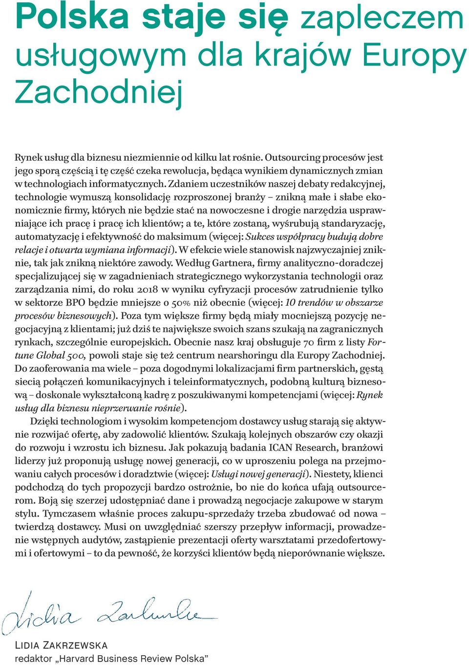 Zdaniem uczestników naszej debaty redakcyjnej, technologie wymuszą konsolidację rozproszonej branży znikną małe i słabe ekonomicznie firmy, których nie będzie stać na nowoczesne i drogie narzędzia