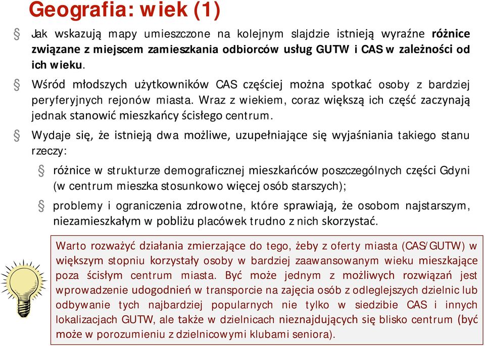 Wydaje się, że istnieją dwa możliwe, uzupełniające się wyjaśniania takiego stanu rzeczy: różnice w strukturze demograficznej mieszkańców poszczególnych części Gdyni (w centrum mieszka stosunkowo