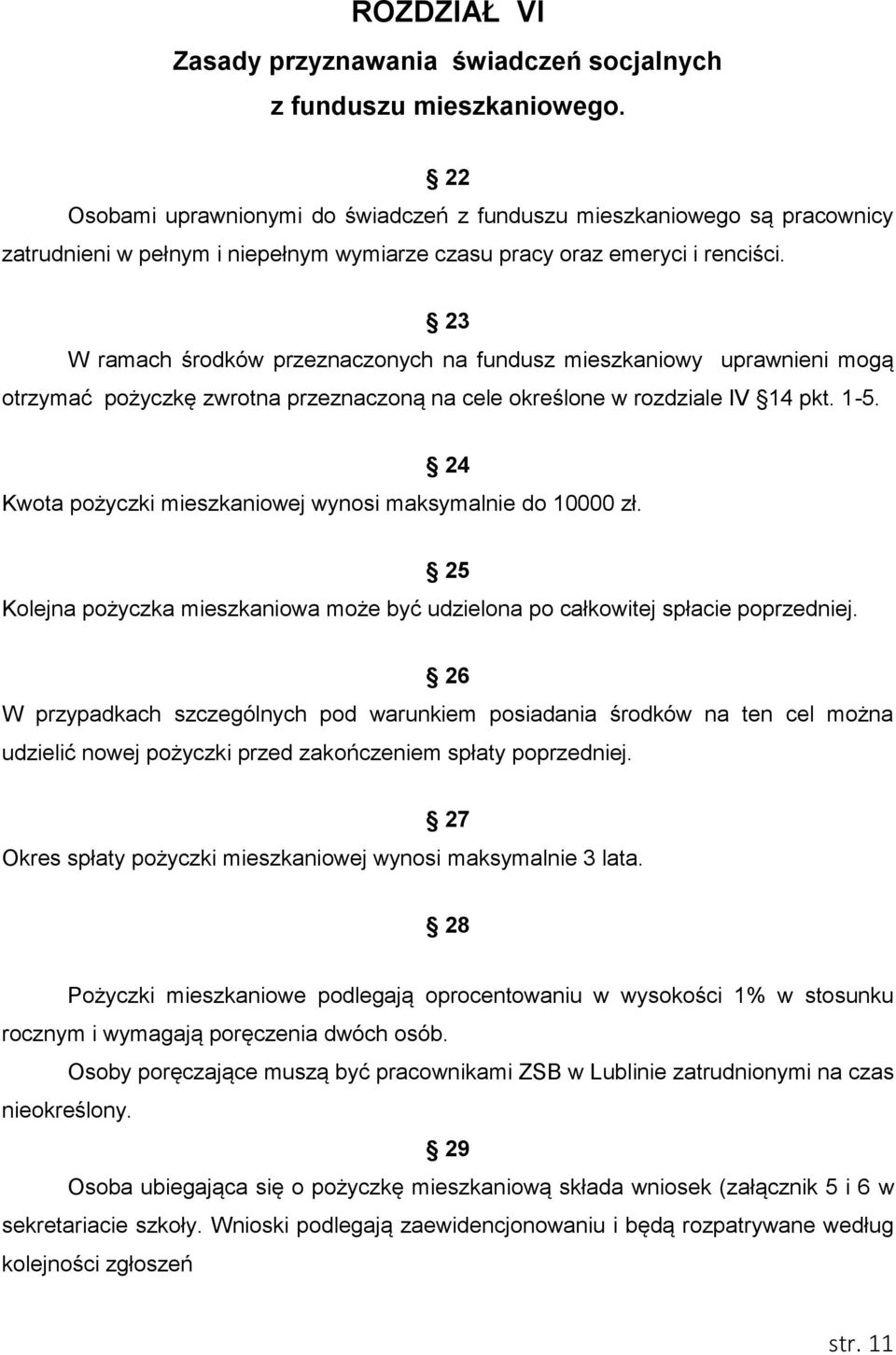 23 W ramach środków przeznaczonych na fundusz mieszkaniowy uprawnieni mogą otrzymać pożyczkę zwrotna przeznaczoną na cele określone w rozdziale IV 14 pkt. 1-5.