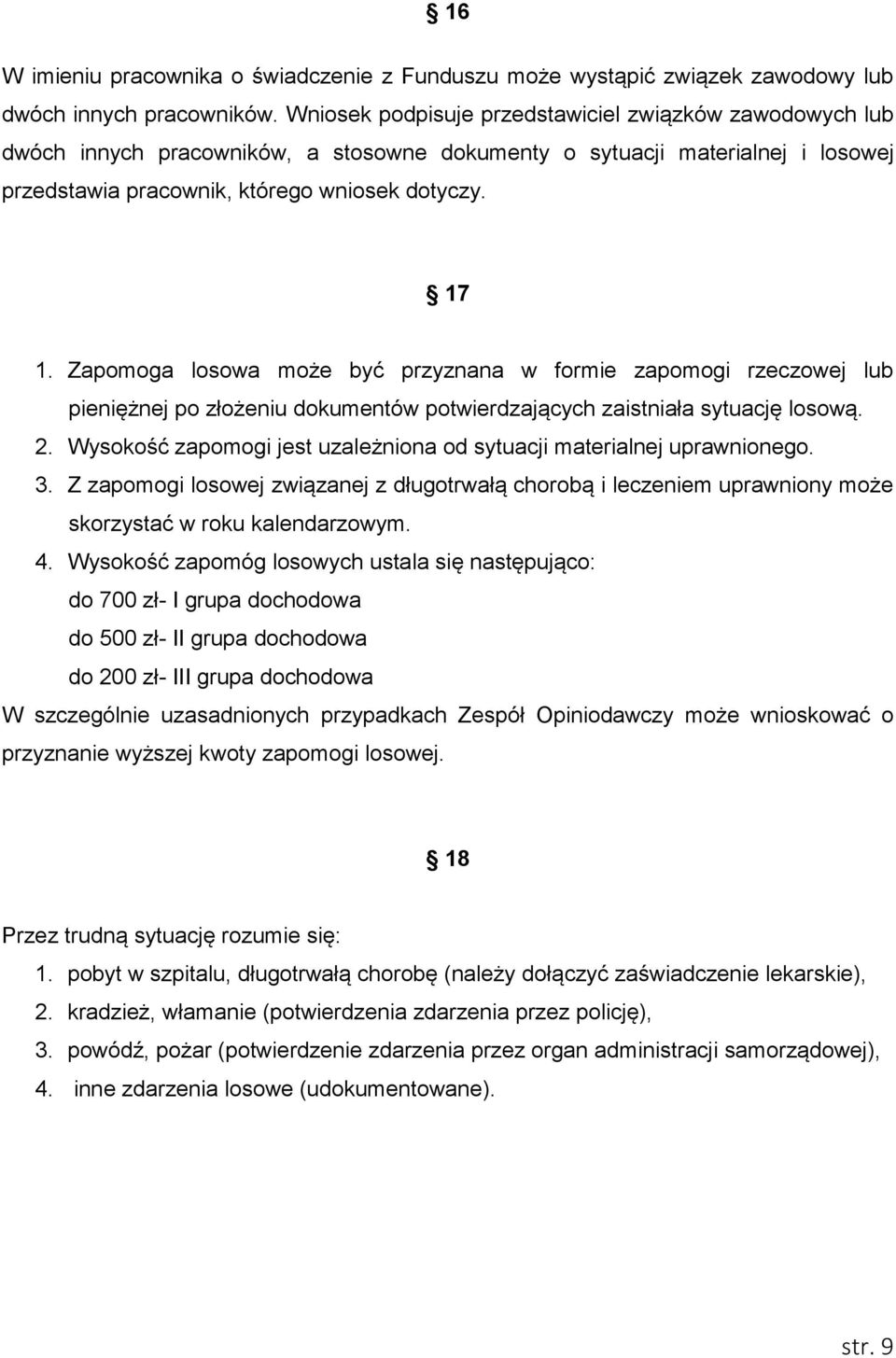 Zapomoga losowa może być przyznana w formie zapomogi rzeczowej lub pieniężnej po złożeniu dokumentów potwierdzających zaistniała sytuację losową. 2.