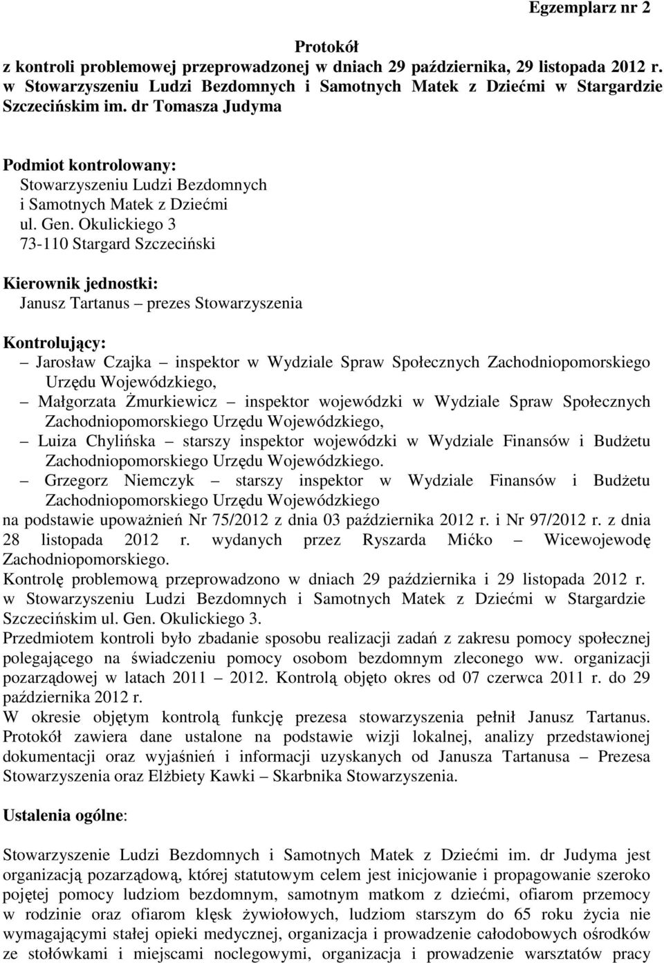 Okulickiego 3 73-110 Stargard Szczeciński Kierownik jednostki: Janusz Tartanus prezes Stowarzyszenia Kontrolujący: Jarosław Czajka inspektor w Wydziale Spraw Społecznych Zachodniopomorskiego Urzędu