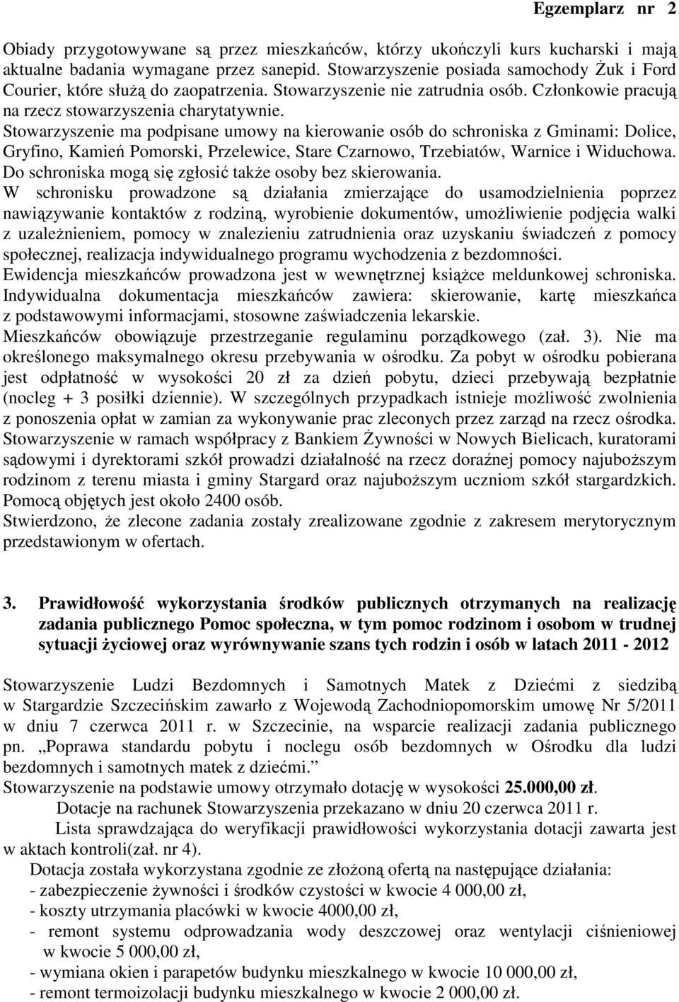 Stowarzyszenie ma podpisane umowy na kierowanie osób do schroniska z Gminami: Dolice, Gryfino, Kamień Pomorski, Przelewice, Stare Czarnowo, Trzebiatów, Warnice i Widuchowa.