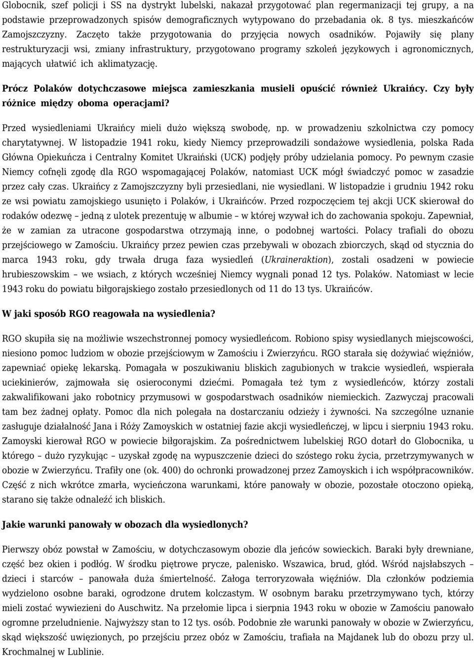 Pojawiły się plany restrukturyzacji wsi, zmiany infrastruktury, przygotowano programy szkoleń językowych i agronomicznych, mających ułatwić ich aklimatyzację.