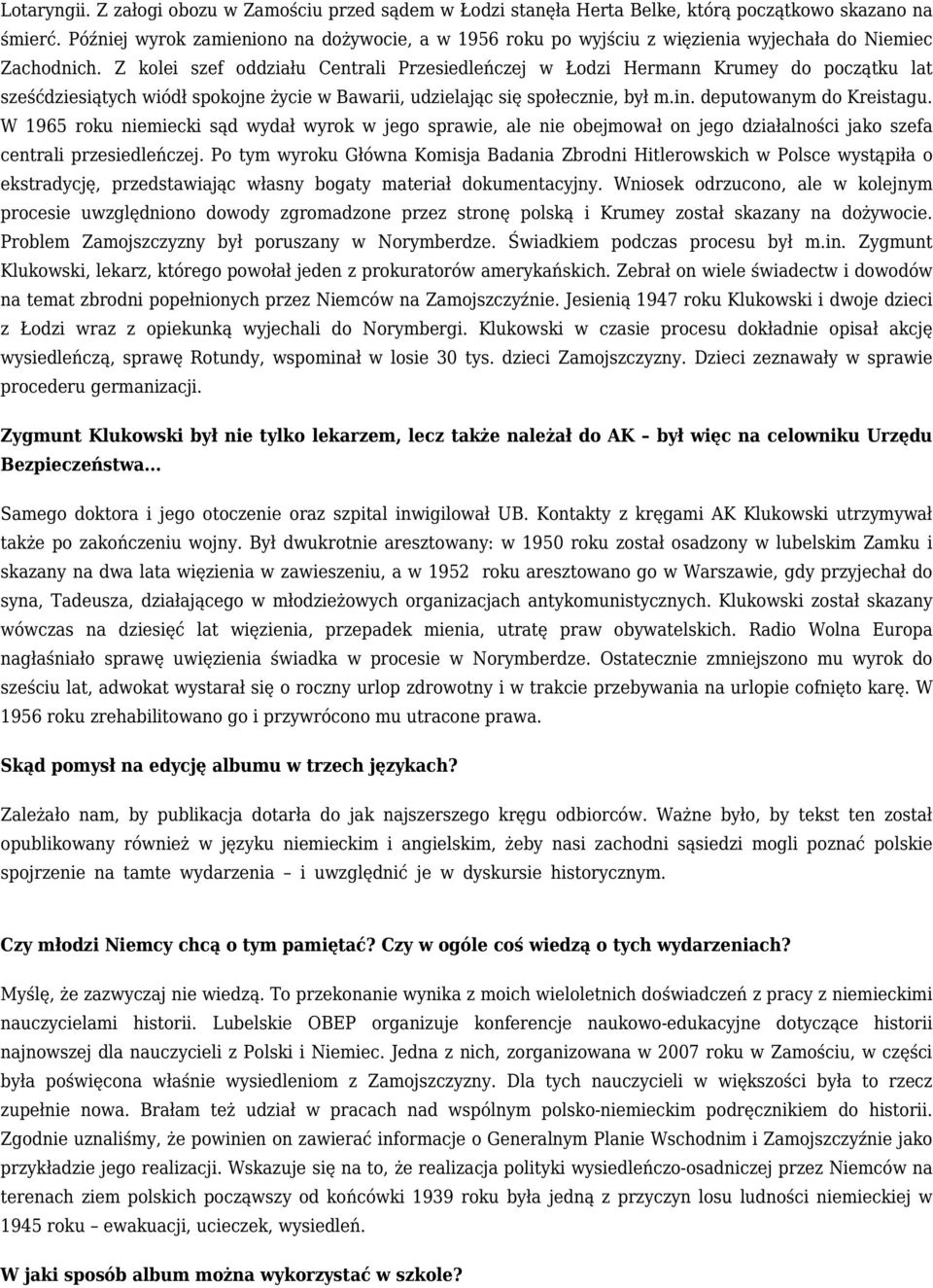 Z kolei szef oddziału Centrali Przesiedleńczej w Łodzi Hermann Krumey do początku lat sześćdziesiątych wiódł spokojne życie w Bawarii, udzielając się społecznie, był m.in. deputowanym do Kreistagu.