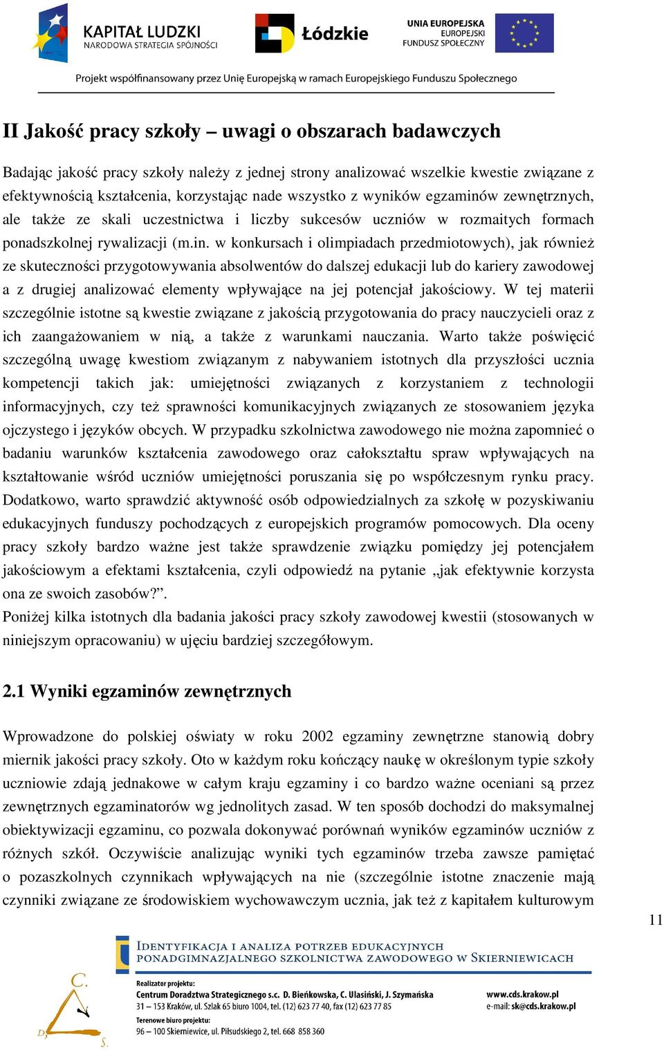 w zewnętrznych, ale takŝe ze skali uczestnictwa i liczby sukcesów uczniów w rozmaitych formach ponadszkolnej rywalizacji (m.in.