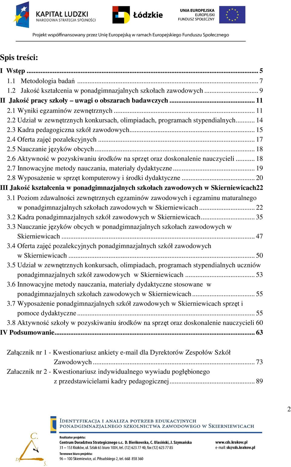 .. 17 2.5 Nauczanie języków obcych... 18 2.6 Aktywność w pozyskiwaniu środków na sprzęt oraz doskonalenie nauczycieli... 18 2.7 Innowacyjne metody nauczania, materiały dydaktyczne... 19 2.