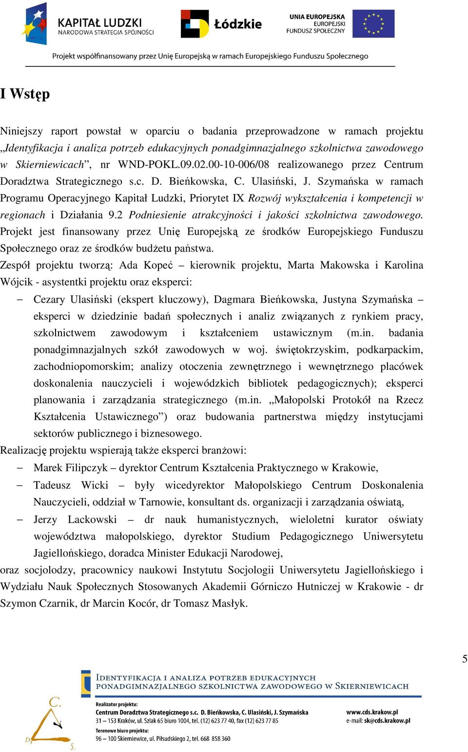 Szymańska w ramach Programu Operacyjnego Kapitał Ludzki, Priorytet IX Rozwój wykształcenia i kompetencji w regionach i Działania 9.2 Podniesienie atrakcyjności i jakości szkolnictwa zawodowego.