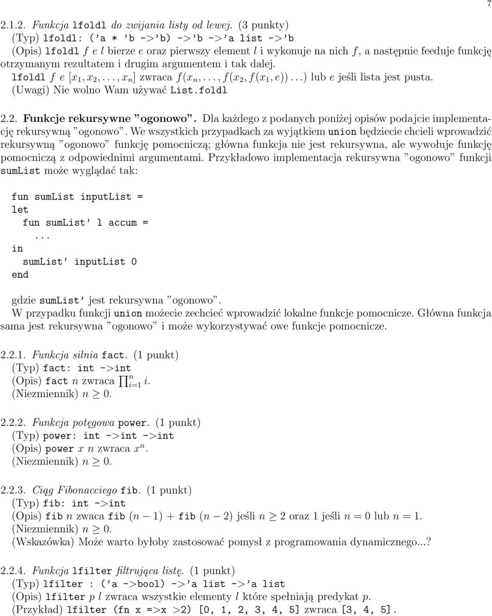 argumentem i tak dalej. lfoldl f e [x 1, x 2,..., x n ] zwraca f(x n,..., f(x 2, f(x 1, e))...) lub e jeśli lista jest pusta. (Uwagi) Nie wolno Wam używać List.foldl 2.2. Funkcje rekursywne ogonowo.