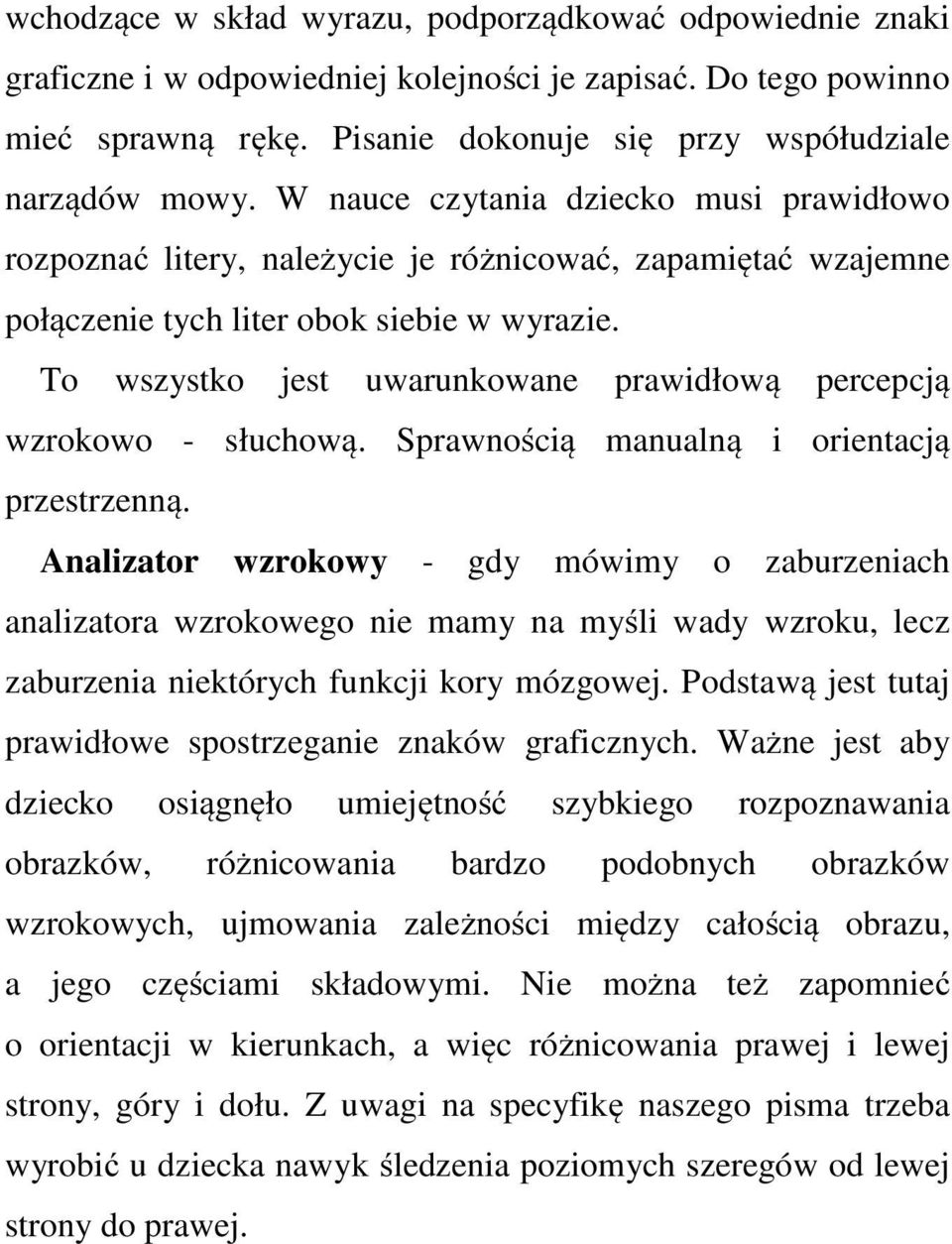 To wszystko jest uwarunkowane prawidłową percepcją wzrokowo - słuchową. Sprawnością manualną i orientacją przestrzenną.