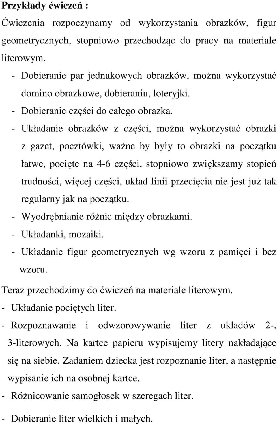 - Układanie obrazków z części, można wykorzystać obrazki z gazet, pocztówki, ważne by były to obrazki na początku łatwe, pocięte na 4-6 części, stopniowo zwiększamy stopień trudności, więcej części,