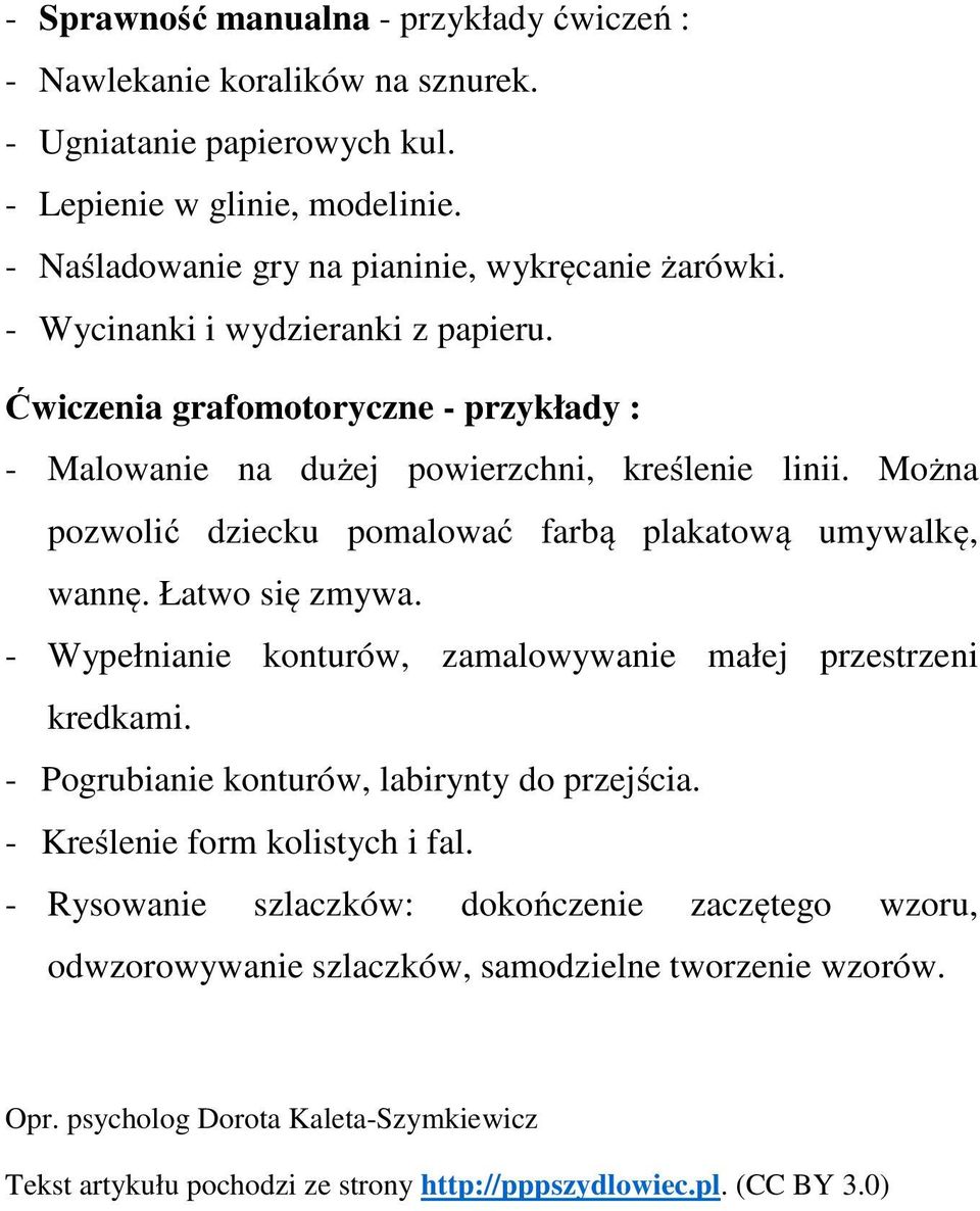 Łatwo się zmywa. - Wypełnianie konturów, zamalowywanie małej przestrzeni kredkami. - Pogrubianie konturów, labirynty do przejścia. - Kreślenie form kolistych i fal.