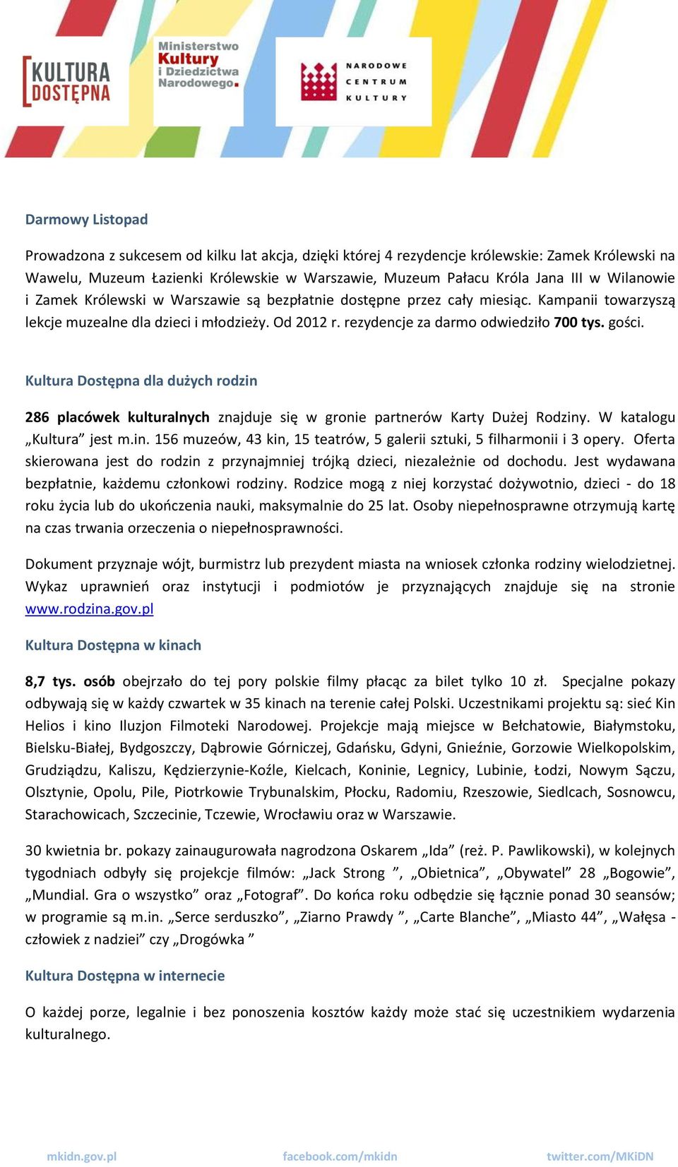 Kultura Dostępna dla dużych rodzin 286 placówek kulturalnych znajduje się w gronie partnerów Karty Dużej Rodziny. W katalogu Kultura jest m.in. 156 muzeów, 43 kin, 15 teatrów, 5 galerii sztuki, 5 filharmonii i 3 opery.