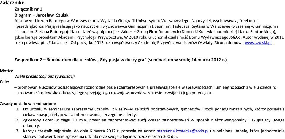 Na co dzień współpracuje z Values Grupą Firm Doradczych (Dominiki Kulczyk Lubomirskiej i Jacka Santorskiego), gdzie kieruje projektem Akademii Psychologii Przywództwa.