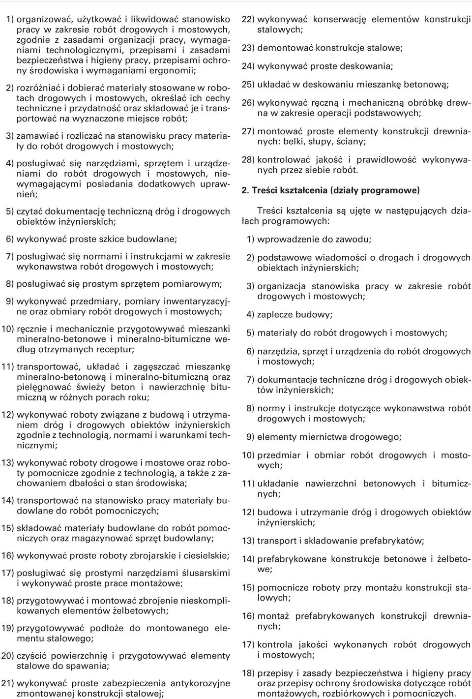 przydatność oraz składować je i transportować na wyznaczone miejsce robót; 3) zamawiać i rozliczać na stanowisku pracy materiały do robót drogowych i mostowych; 4) posługiwać się narzędziami,