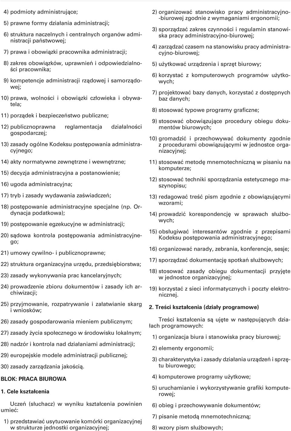 publiczne; 12) publicznoprawna reglamentacja działalności gospodarczej; 13) zasady ogólne Kodeksu postępowania administracyjnego; 14) akty normatywne zewnętrzne i wewnętrzne; 15) decyzja