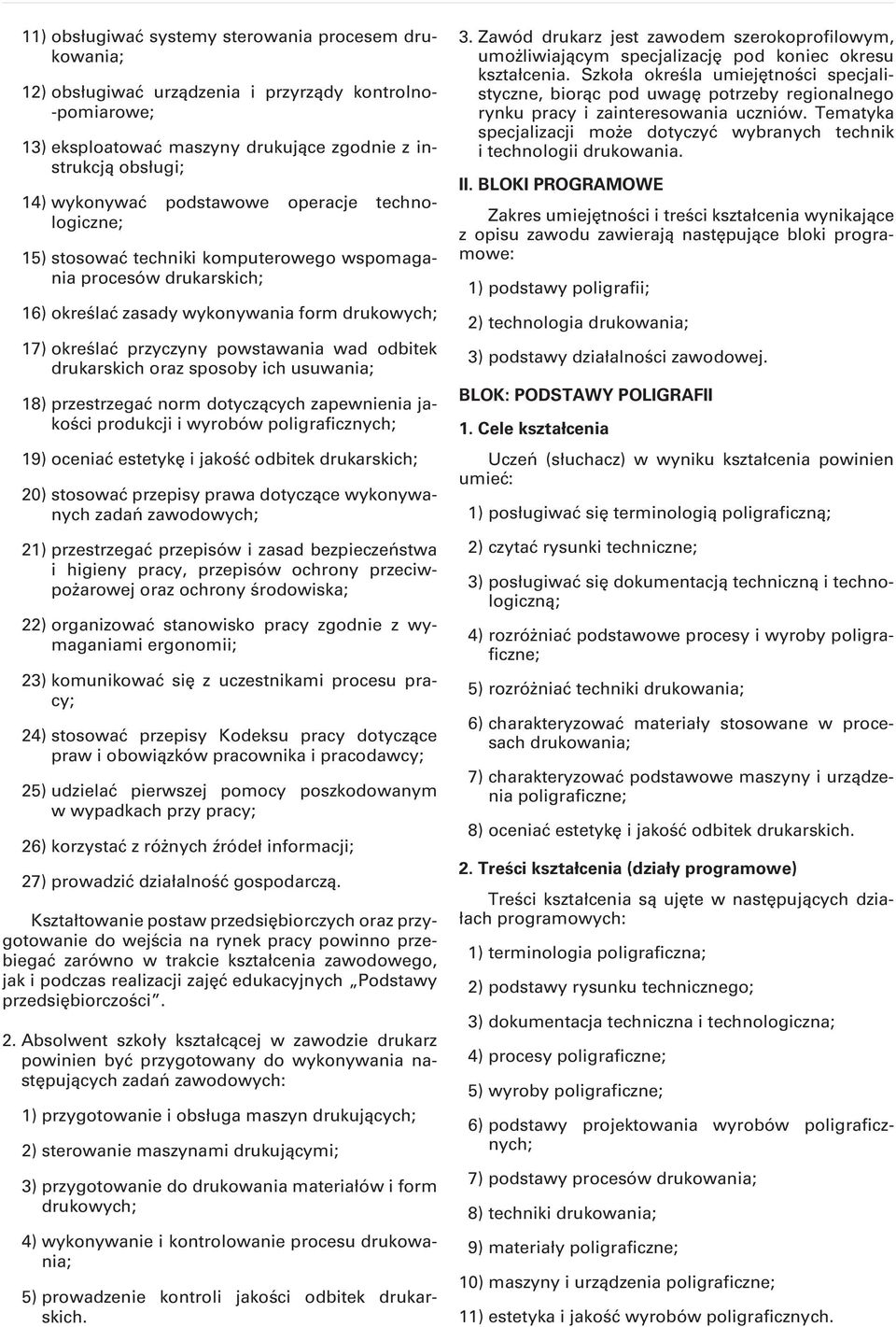 odbitek drukarskich oraz sposoby ich usuwania; 18) przestrzegać norm dotyczących zapewnienia jakości produkcji i wyrobów poligraficznych; 19) oceniać estetykę i jakość odbitek drukarskich; 20)