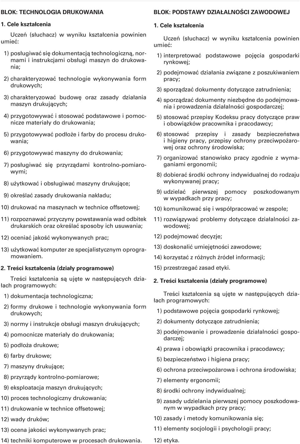 6) przygotowywać maszyny do drukowania; 7) posługiwać się przyrządami kontrolno-pomiarowymi; 8) użytkować i obsługiwać maszyny drukujące; 9) określać zasady drukowania nakładu; 10) drukować na