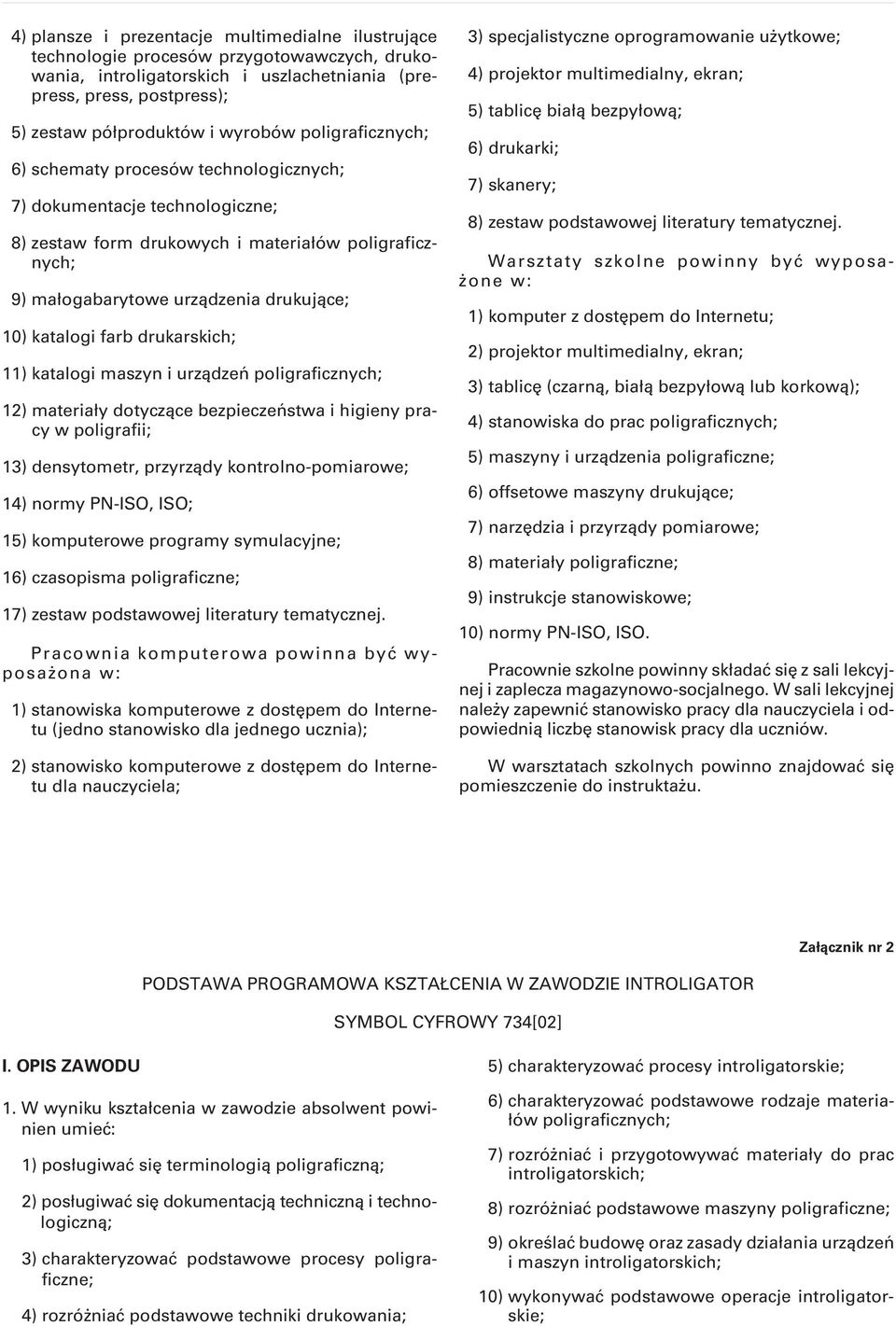 katalogi farb drukarskich; 11) katalogi maszyn i urządzeń poligraficznych; 12) materiały dotyczące bezpieczeństwa i higieny pracy w poligrafii; 13) densytometr, przyrządy kontrolno-pomiarowe; 14)