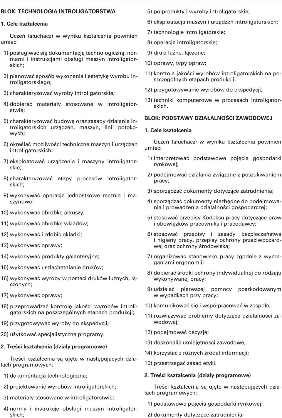 maszyn, linii potokowych; 6) określać możliwości techniczne maszyn i urządzeń introligatorskich; 7) eksploatować urządzenia i maszyny introligatorskie; 8) charakteryzować etapy procesów