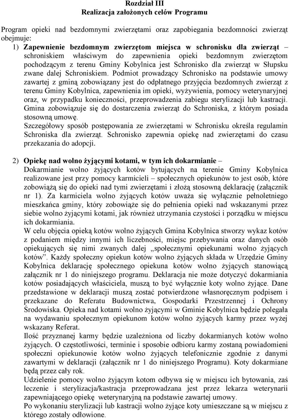 Podmiot prowadzący Schronisko na podstawie umowy zawartej z gminą zobowiązany jest do odpłatnego przyjęcia bezdomnych zwierząt z terenu Gminy Kobylnica, zapewnienia im opieki, wyżywienia, pomocy