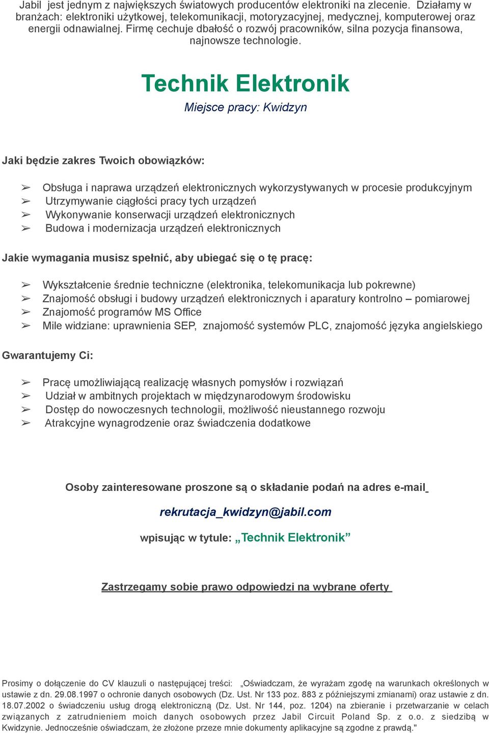 obsługi i budowy urządzeń elektronicznych i aparatury kontrolno pomiarowej Znajomość programów MS Office Mile widziane: uprawnienia SEP, znajomość systemów PLC, znajomość języka angielskiego Osoby