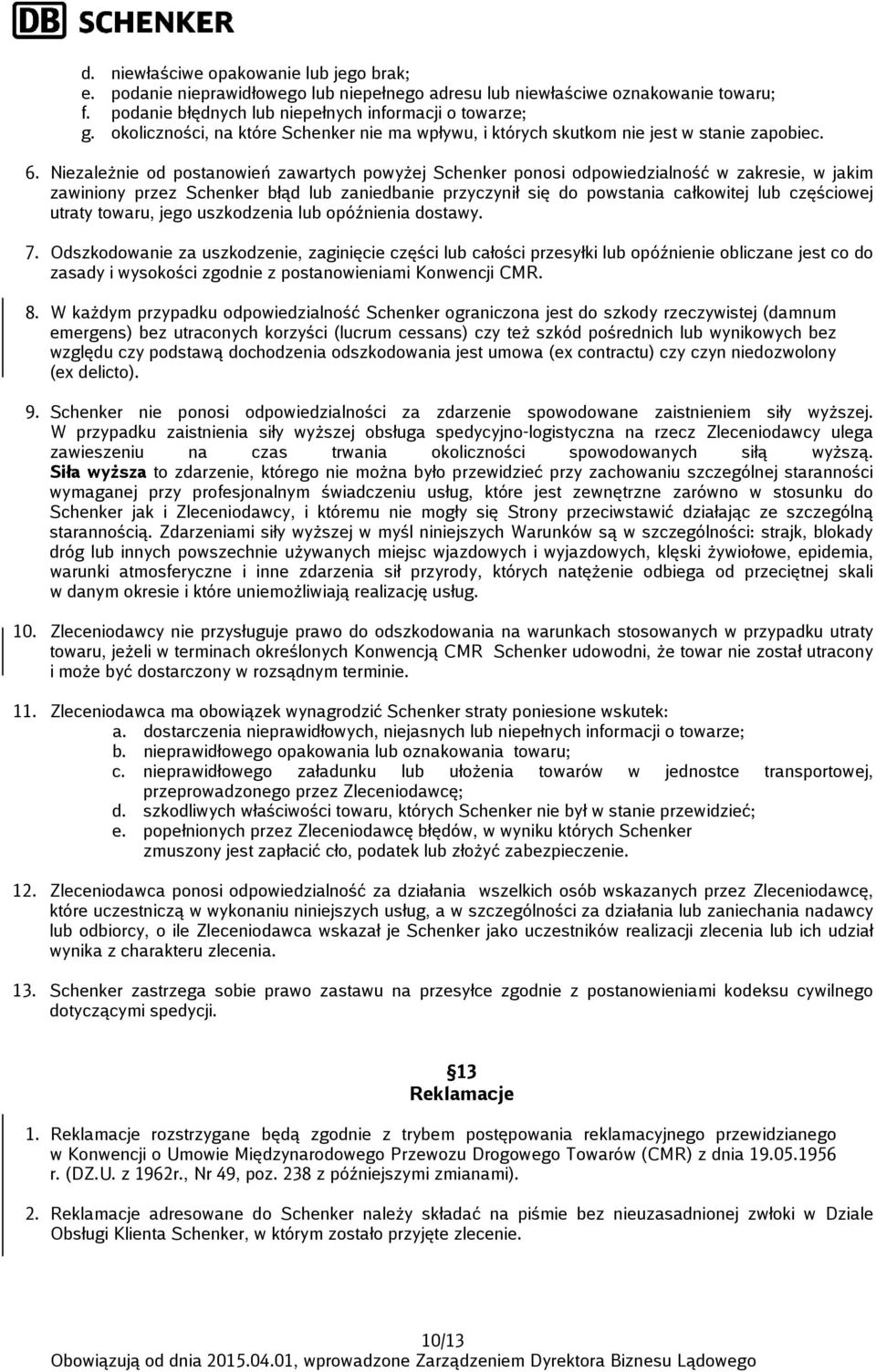 Niezależnie od postanowień zawartych powyżej Schenker ponosi odpowiedzialność w zakresie, w jakim zawiniony przez Schenker błąd lub zaniedbanie przyczynił się do powstania całkowitej lub częściowej