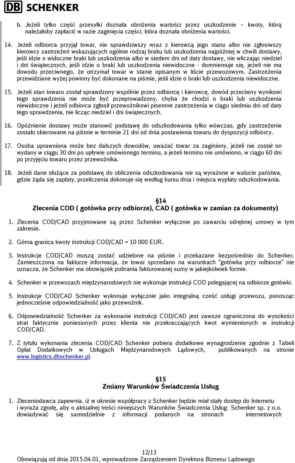 idzie o widoczne braki lub uszkodzenia albo w siedem dni od daty dostawy, nie wliczając niedziel i dni świątecznych, jeśli idzie o braki lub uszkodzenia niewidoczne - domniemuje się, jeżeli nie ma