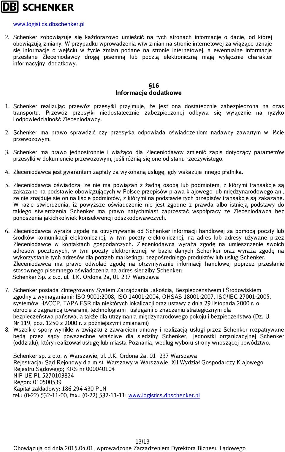 drogą pisemną lub pocztą elektroniczną mają wyłącznie charakter informacyjny, dodatkowy. 16 Informacje dodatkowe 1.