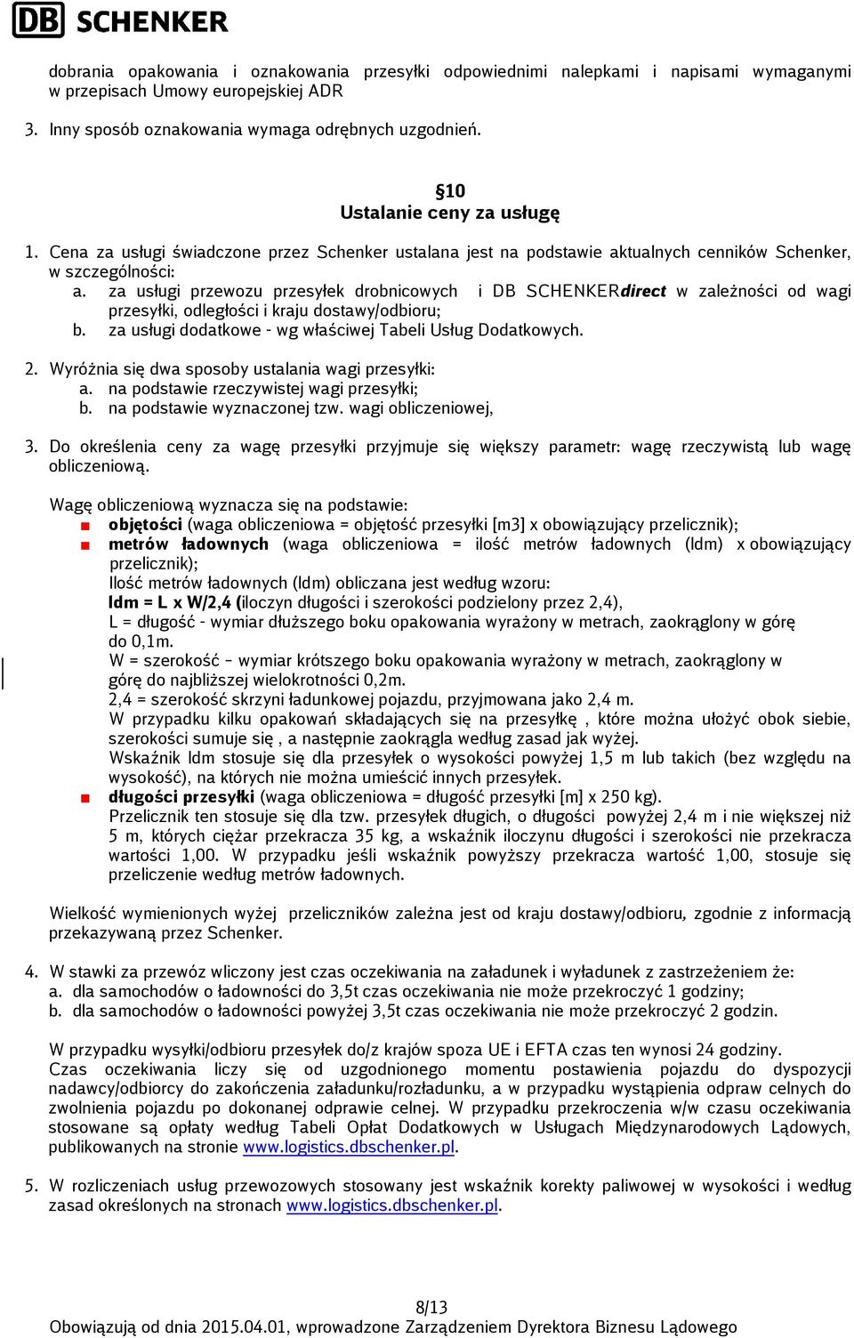 za usługi przewozu przesyłek drobnicowych i DB SCHENKERdirect w zależności od wagi przesyłki, odległości i kraju dostawy/odbioru; b. za usługi dodatkowe - wg właściwej Tabeli Usług Dodatkowych. 2.