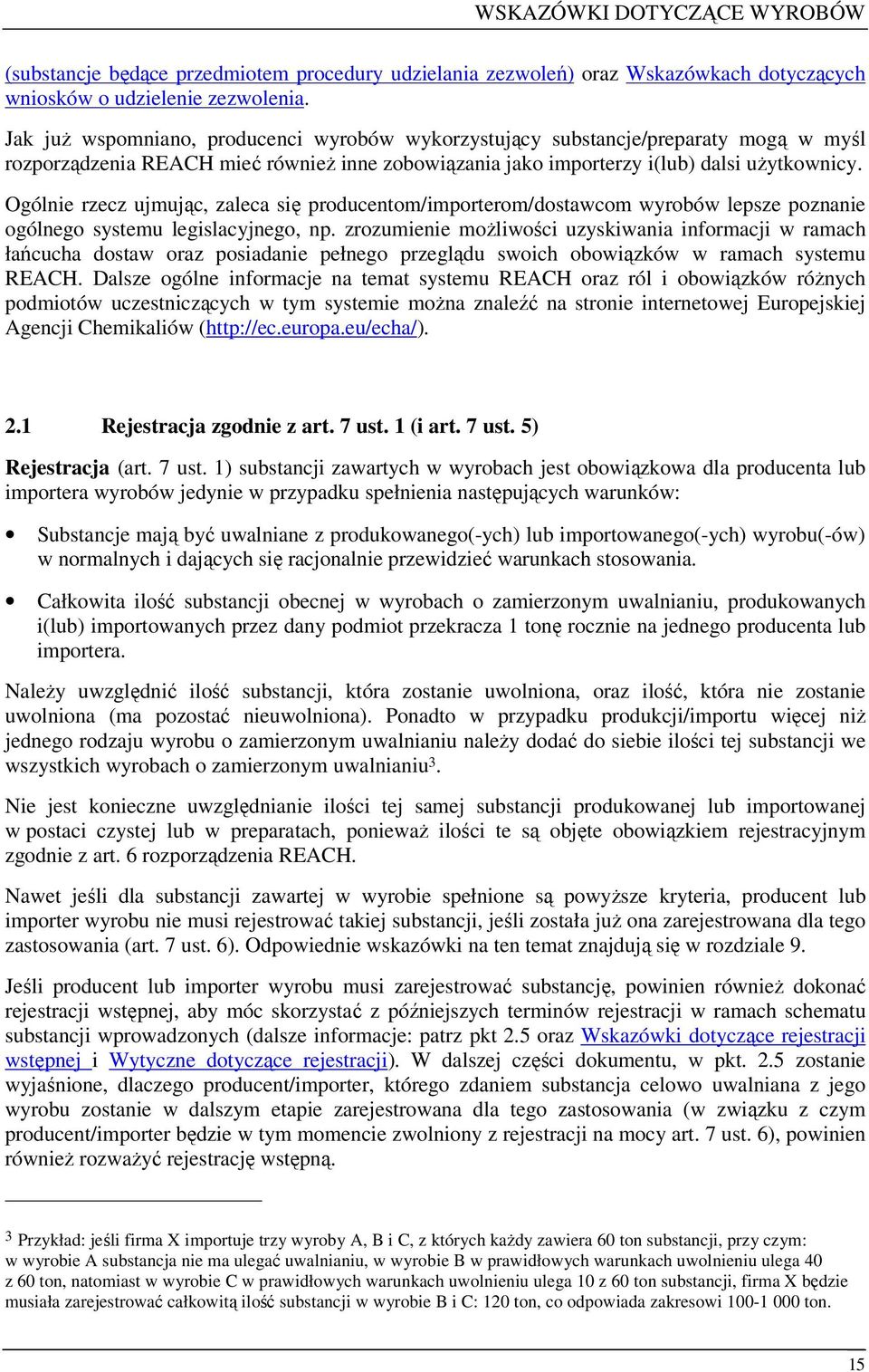 Ogólnie rzecz ujmując, zaleca się producentom/importerom/dostawcom wyrobów lepsze poznanie ogólnego systemu legislacyjnego, np.