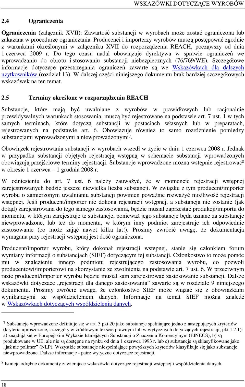 Do tego czasu nadal obowiązuje dyrektywa w sprawie ograniczeń we wprowadzaniu do obrotu i stosowaniu substancji niebezpiecznych (76/769/WE).