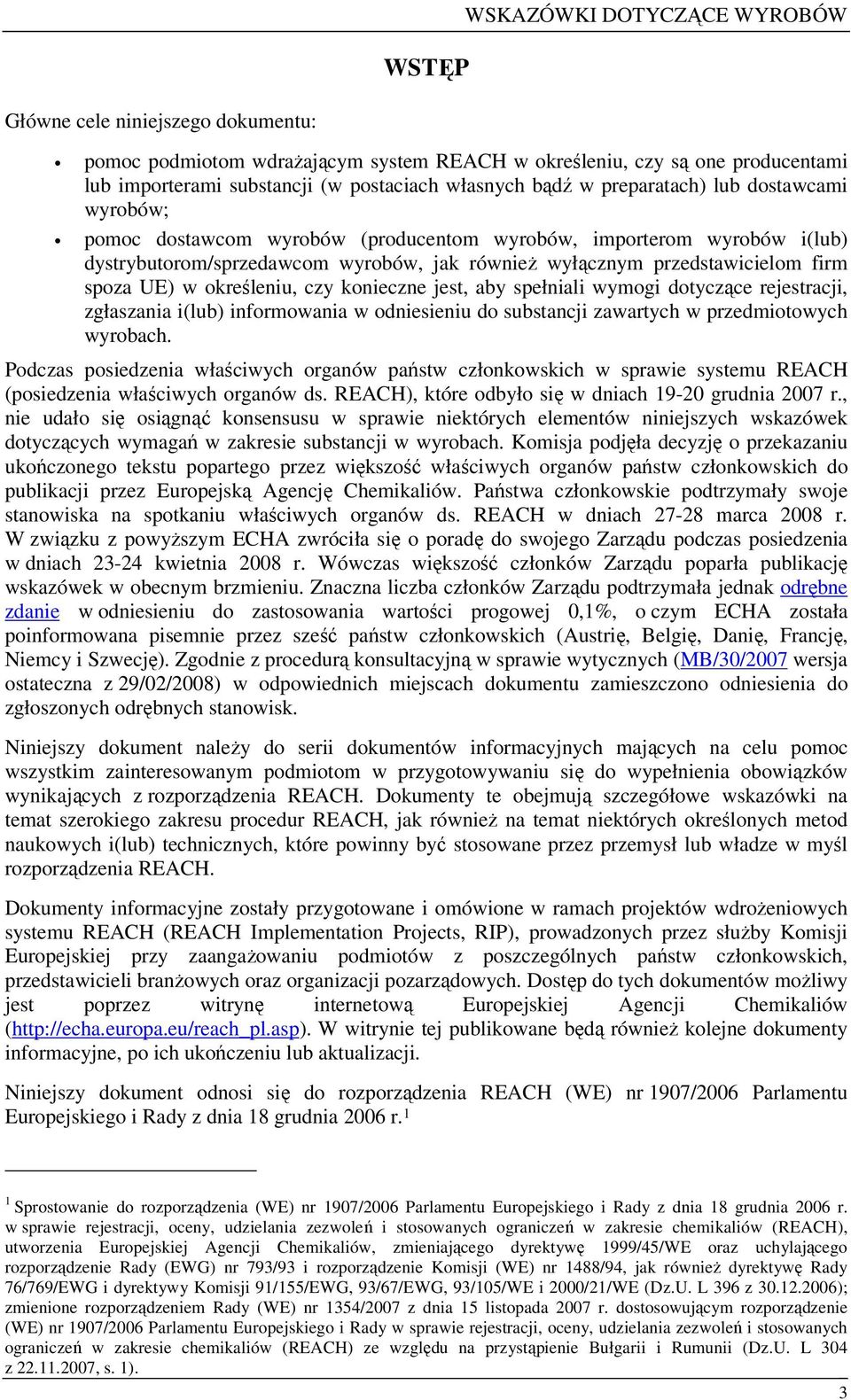 spoza UE) w określeniu, czy konieczne jest, aby spełniali wymogi dotyczące rejestracji, zgłaszania i(lub) informowania w odniesieniu do substancji zawartych w przedmiotowych wyrobach.