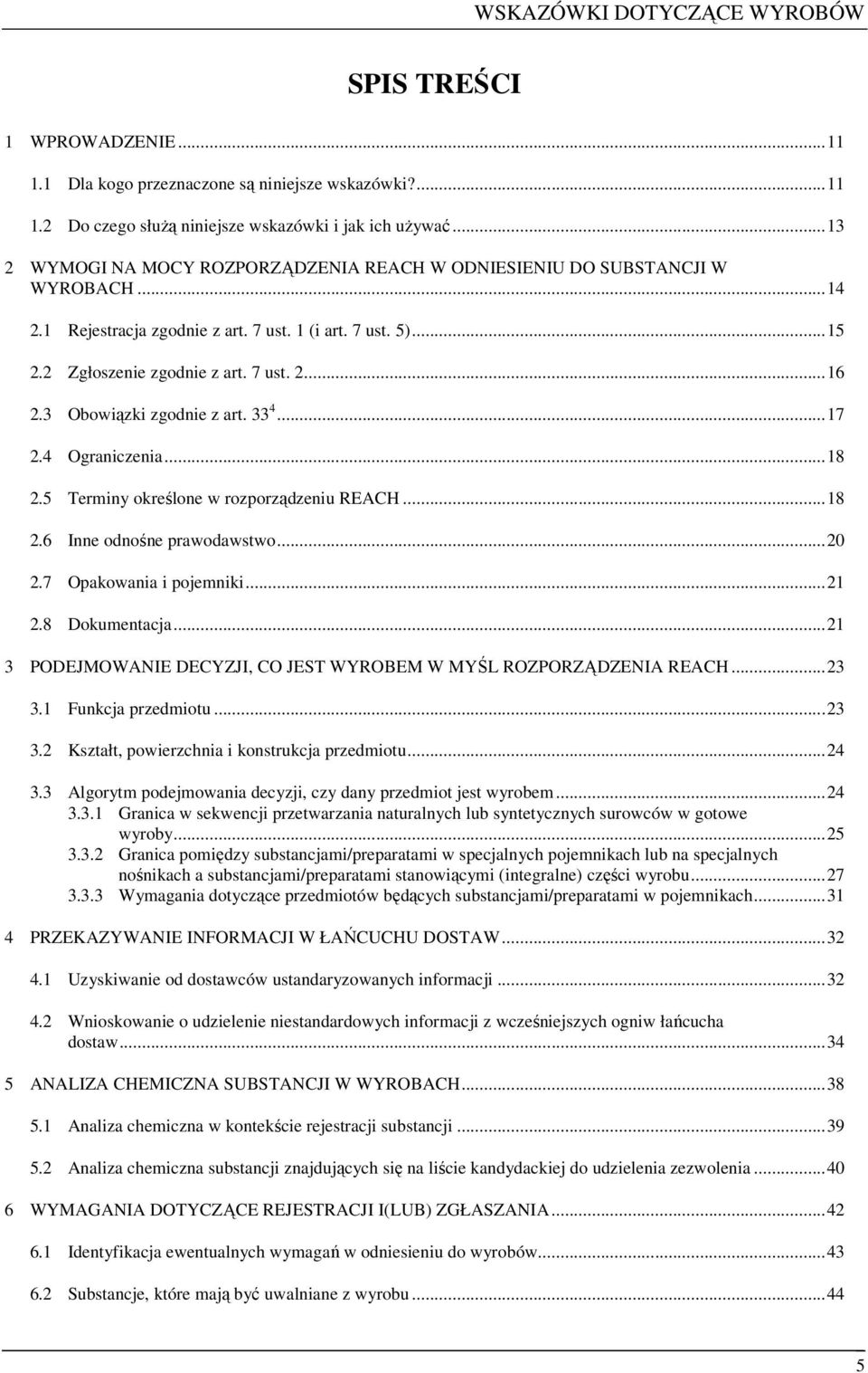 3 Obowiązki zgodnie z art. 33 4...17 2.4 Ograniczenia...18 2.5 Terminy określone w rozporządzeniu REACH...18 2.6 Inne odnośne prawodawstwo...20 2.7 Opakowania i pojemniki...21 2.8 Dokumentacja.