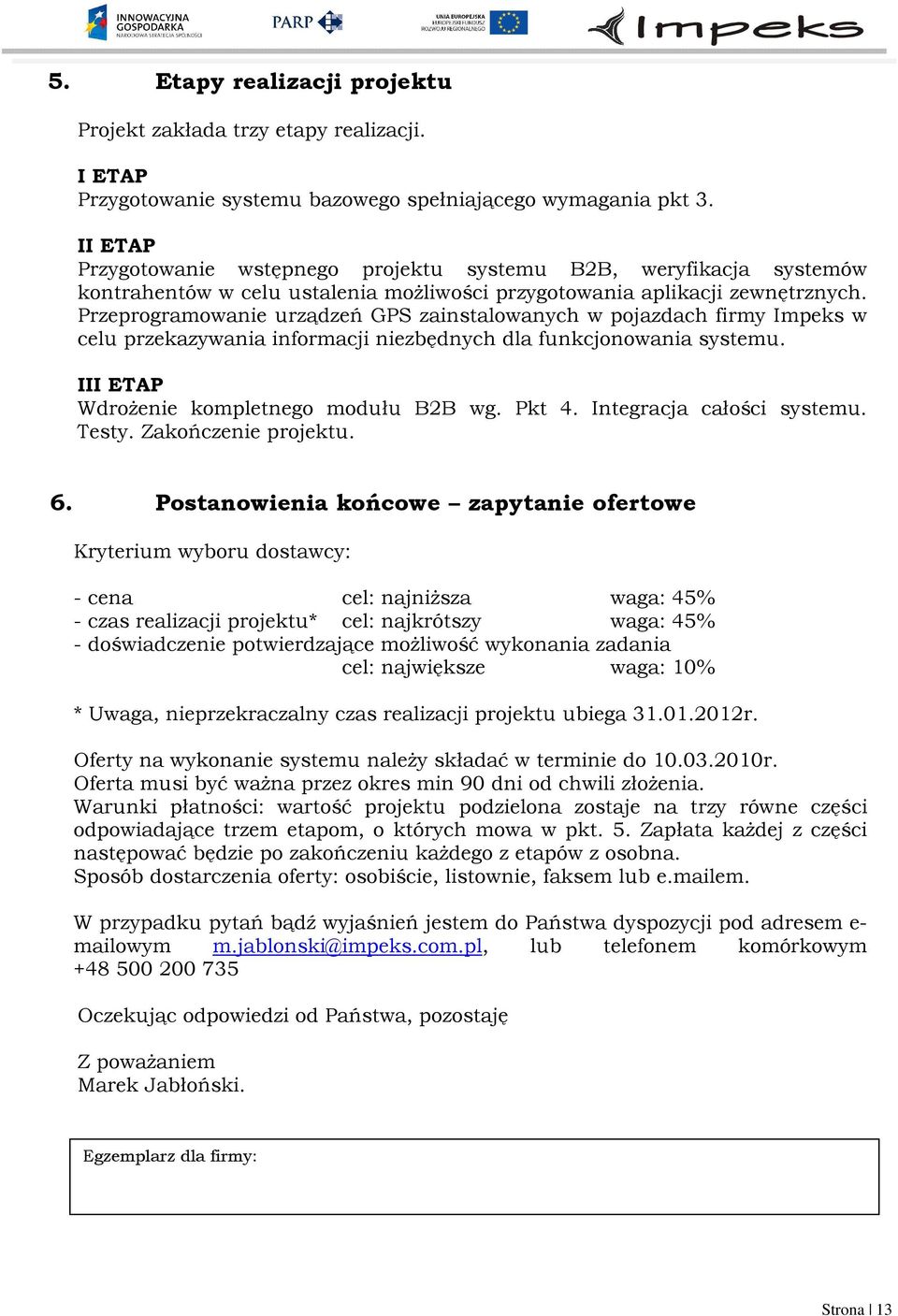 Przeprogramowanie urządzeń GPS zainstalowanych w pojazdach firmy Impeks w celu przekazywania informacji niezbędnych dla funkcjonowania systemu. III ETAP Wdrożenie kompletnego modułu B2B wg. Pkt 4.